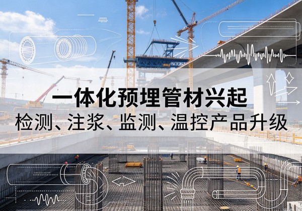 峨边一体化管材产品兴起，声测注浆一体管、多功能预埋管应用增多